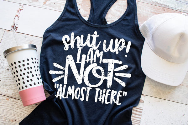 Shut up! I am not almost there Tank Top PVD1