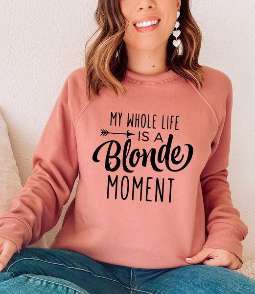 My Whole Life Is A Blonde Moment Sweatshirt PVD57